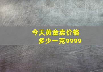 今天黄金卖价格多少一克9999