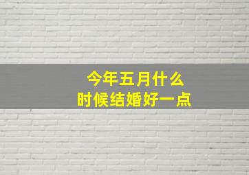 今年五月什么时候结婚好一点