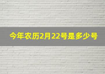 今年农历2月22号是多少号