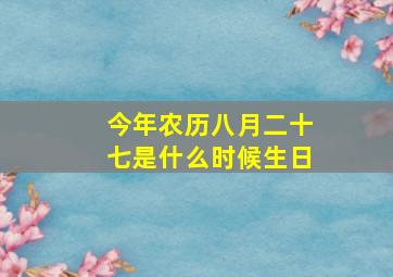 今年农历八月二十七是什么时候生日