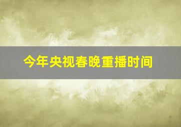 今年央视春晚重播时间