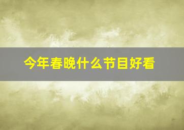 今年春晚什么节目好看