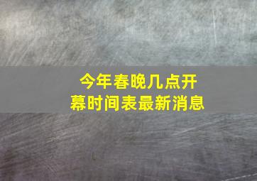 今年春晚几点开幕时间表最新消息