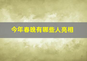 今年春晚有哪些人亮相