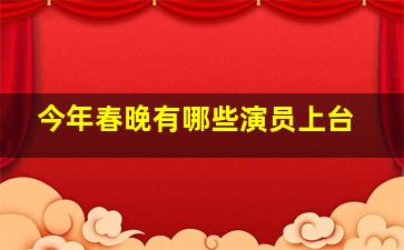 今年春晚有哪些演员上台