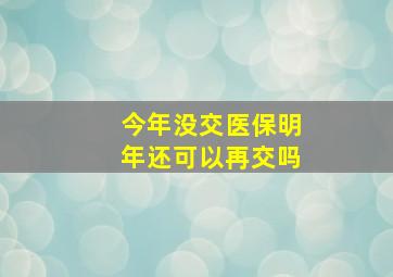 今年没交医保明年还可以再交吗