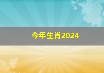 今年生肖2024