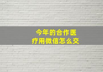 今年的合作医疗用微信怎么交