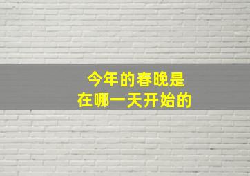 今年的春晚是在哪一天开始的