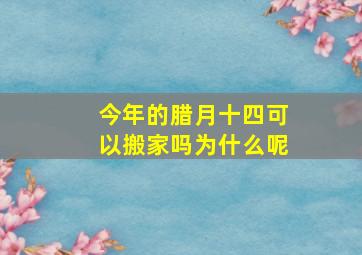 今年的腊月十四可以搬家吗为什么呢