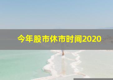 今年股市休市时间2020