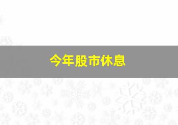 今年股市休息