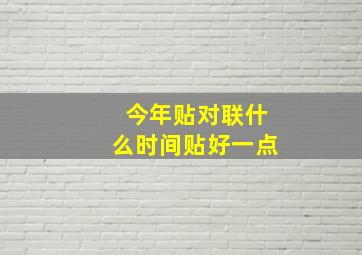 今年贴对联什么时间贴好一点