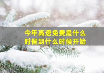 今年高速免费是什么时候到什么时候开始