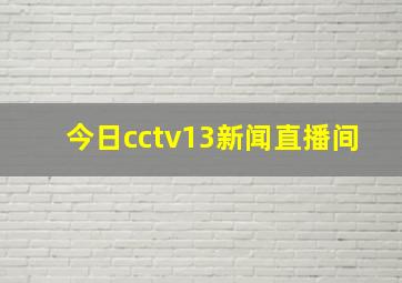 今日cctv13新闻直播间