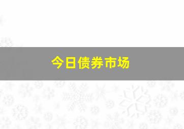 今日债券市场