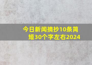 今日新闻摘抄10条简短30个字左右2024