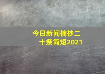 今日新闻摘抄二十条简短2021