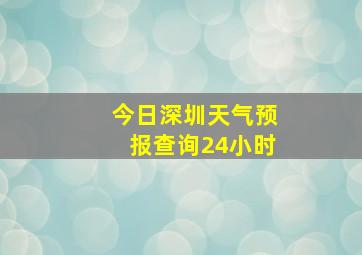 今日深圳天气预报查询24小时