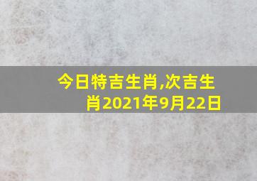 今日特吉生肖,次吉生肖2021年9月22日