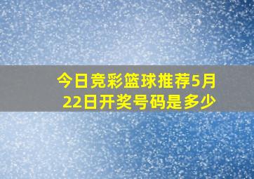 今日竞彩篮球推荐5月22日开奖号码是多少