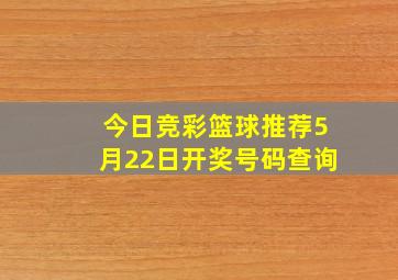 今日竞彩篮球推荐5月22日开奖号码查询