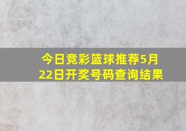 今日竞彩篮球推荐5月22日开奖号码查询结果