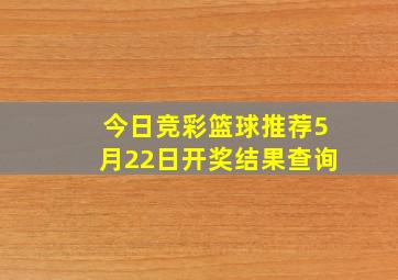 今日竞彩篮球推荐5月22日开奖结果查询