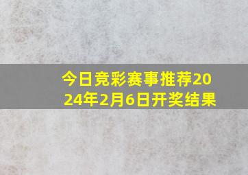 今日竞彩赛事推荐2024年2月6日开奖结果