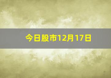 今日股市12月17日