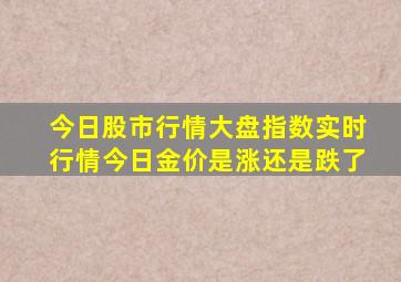 今日股市行情大盘指数实时行情今日金价是涨还是跌了