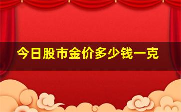 今日股市金价多少钱一克