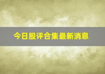 今日股评合集最新消息