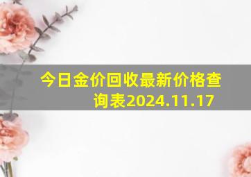 今日金价回收最新价格查询表2024.11.17