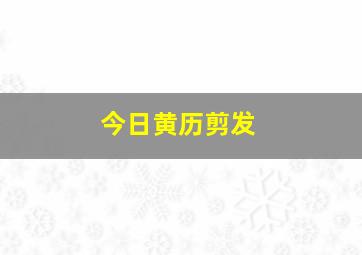 今日黄历剪发