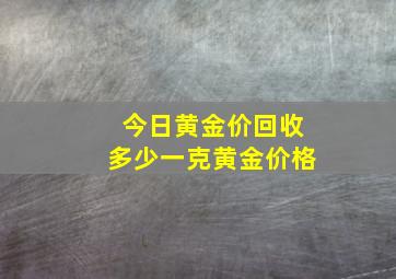 今日黄金价回收多少一克黄金价格