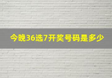 今晚36选7开奖号码是多少