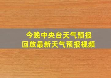 今晚中央台天气预报回放最新天气预报视频