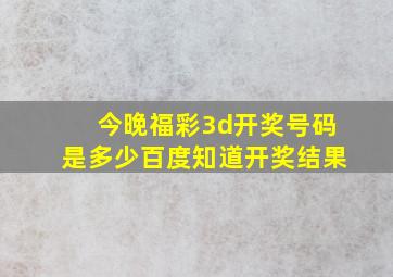 今晚福彩3d开奖号码是多少百度知道开奖结果