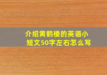 介绍黄鹤楼的英语小短文50字左右怎么写