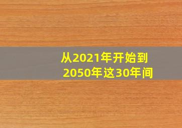 从2021年开始到2050年这30年间