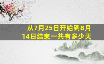 从7月25日开始到8月14日结束一共有多少天