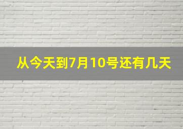 从今天到7月10号还有几天