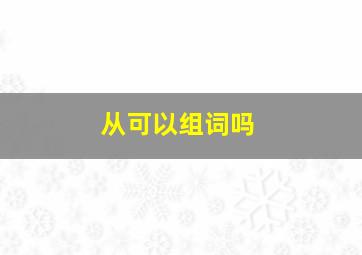 从可以组词吗