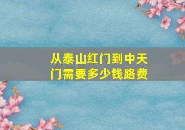 从泰山红门到中天门需要多少钱路费