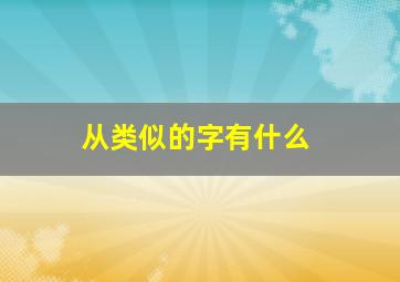 从类似的字有什么