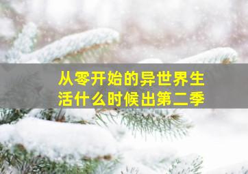 从零开始的异世界生活什么时候出第二季