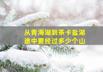 从青海湖到茶卡盐湖途中要经过多少个山