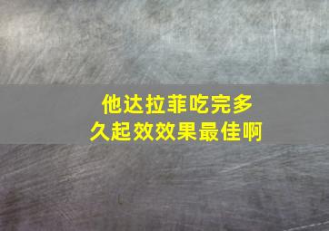 他达拉菲吃完多久起效效果最佳啊