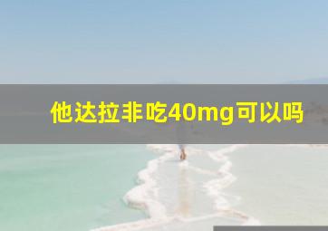 他达拉非吃40mg可以吗